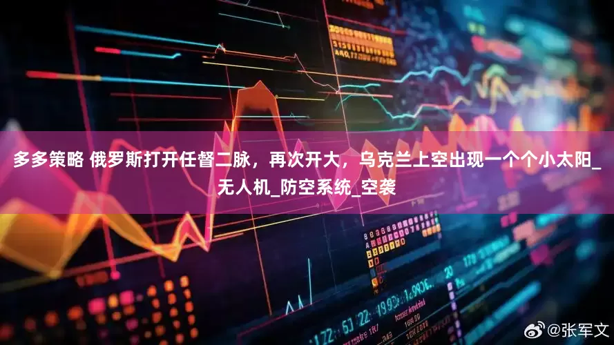 多多策略 俄罗斯打开任督二脉，再次开大，乌克兰上空出现一个个小太阳_无人机_防空系统_空袭