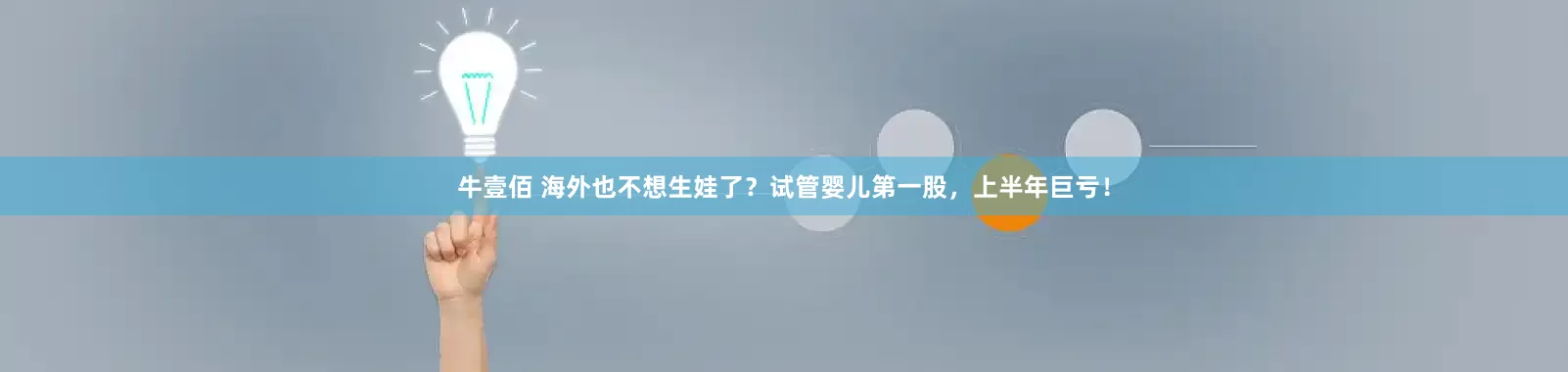 牛壹佰 海外也不想生娃了？试管婴儿第一股，上半年巨亏！